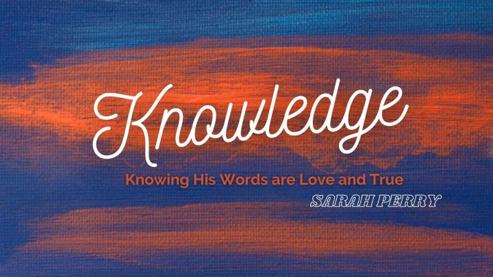 Knowing His Words are Love and&nbsp;True